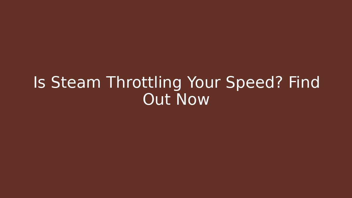 Is Steam Throttling Your Speed? Find Out Now - Create More Assets