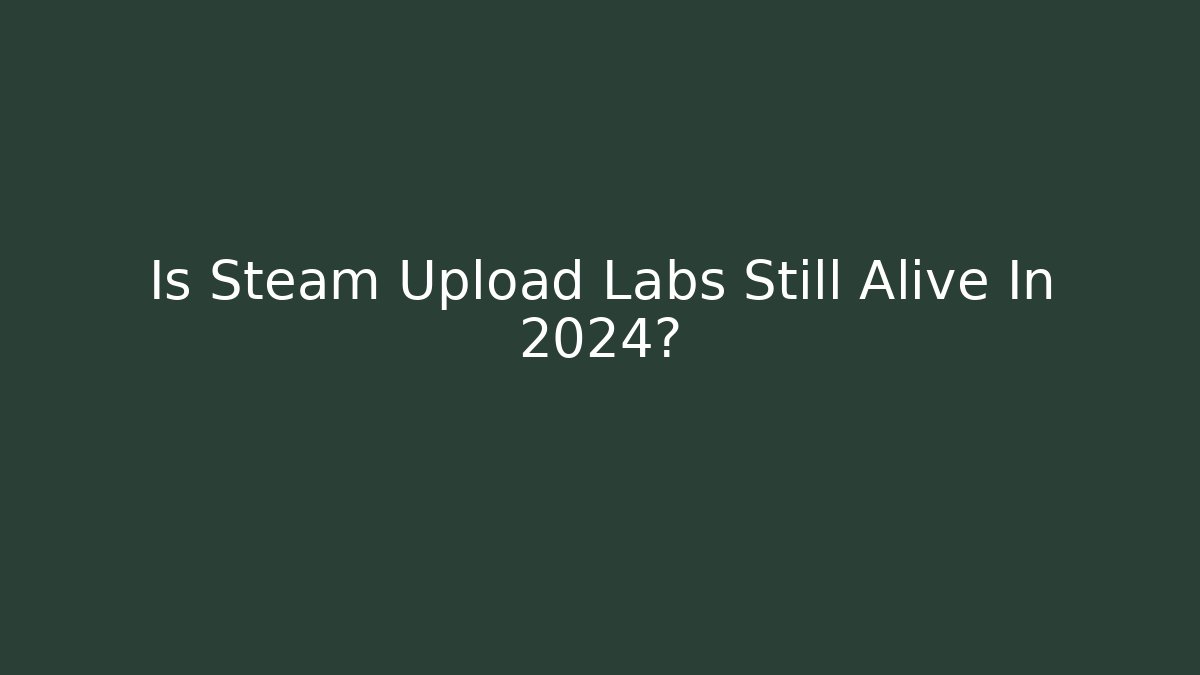 Is Steam Upload Labs Still Alive In 2024?