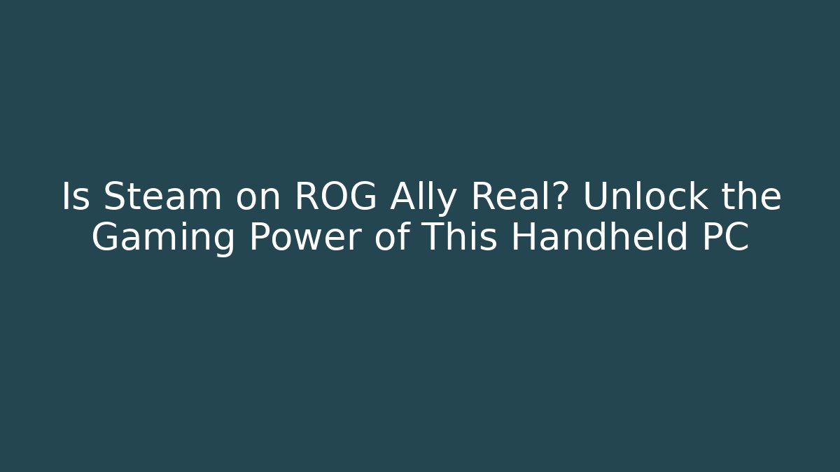Is Steam on ROG Ally Real? Unlock the Gaming Power of This Handheld PC