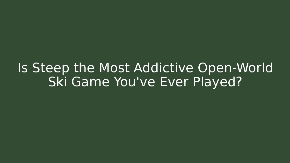 Is Steep the Most Addictive Open-World Ski Game You've Ever Played?