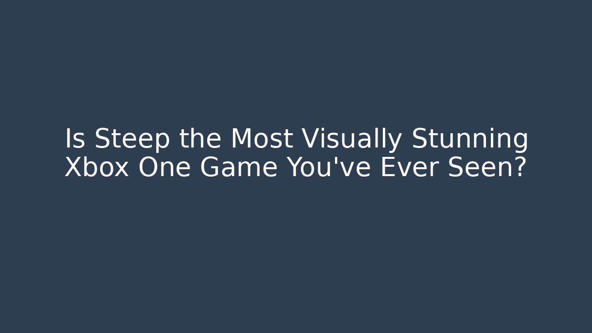 Is Steep the Most Visually Stunning Xbox One Game You've Ever Seen?