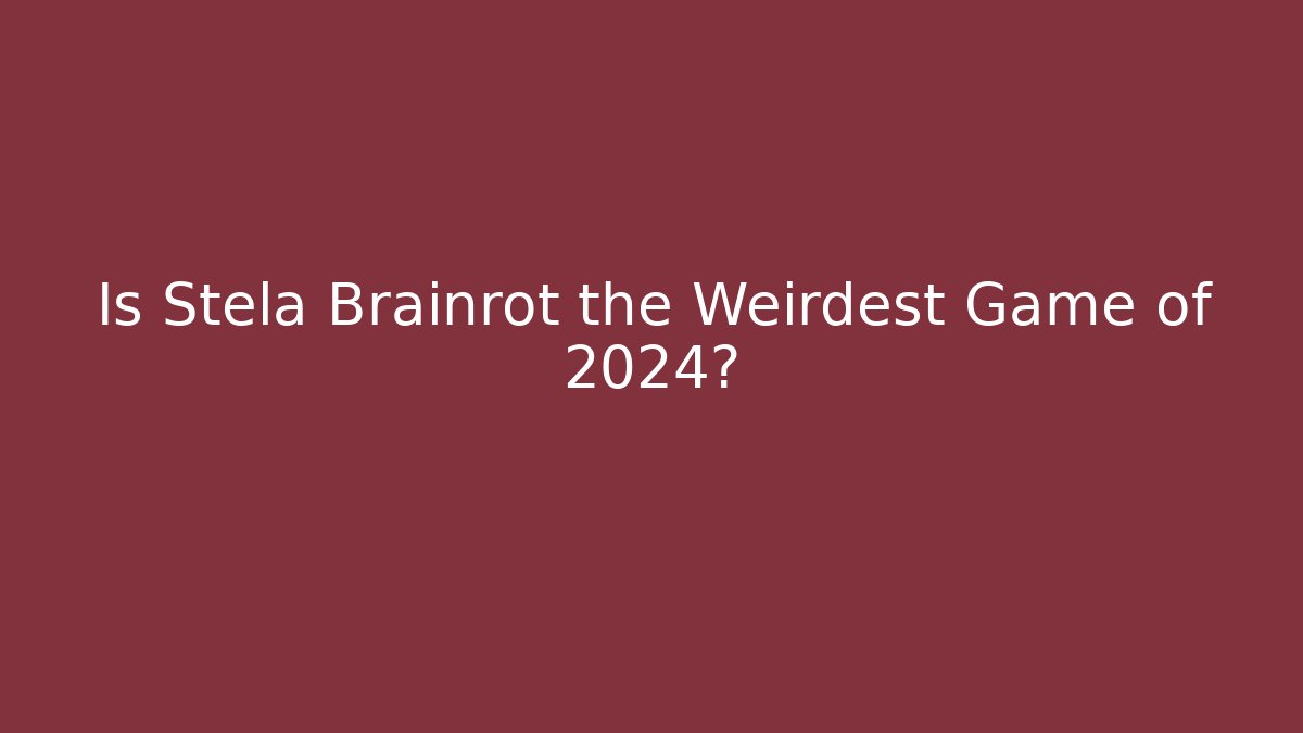 Is Stela Brainrot the Weirdest Game of 2024?