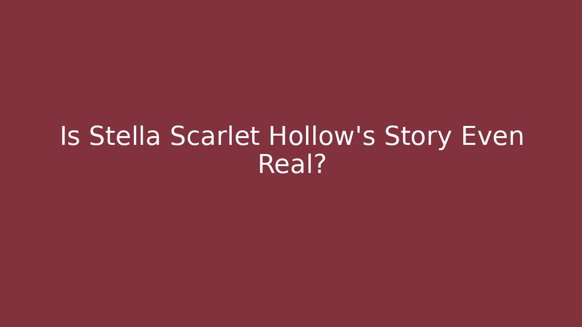 Is Stella Scarlet Hollow's Story Even Real?