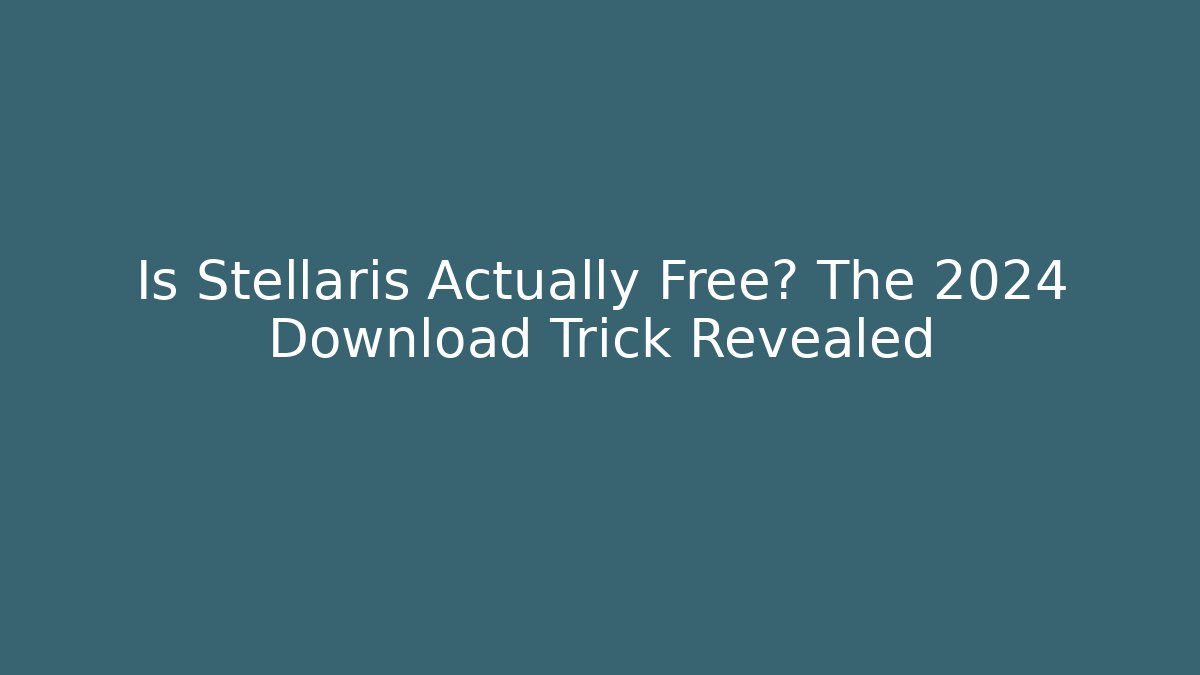 Is Stellaris Actually Free? The 2024 Download Trick Revealed