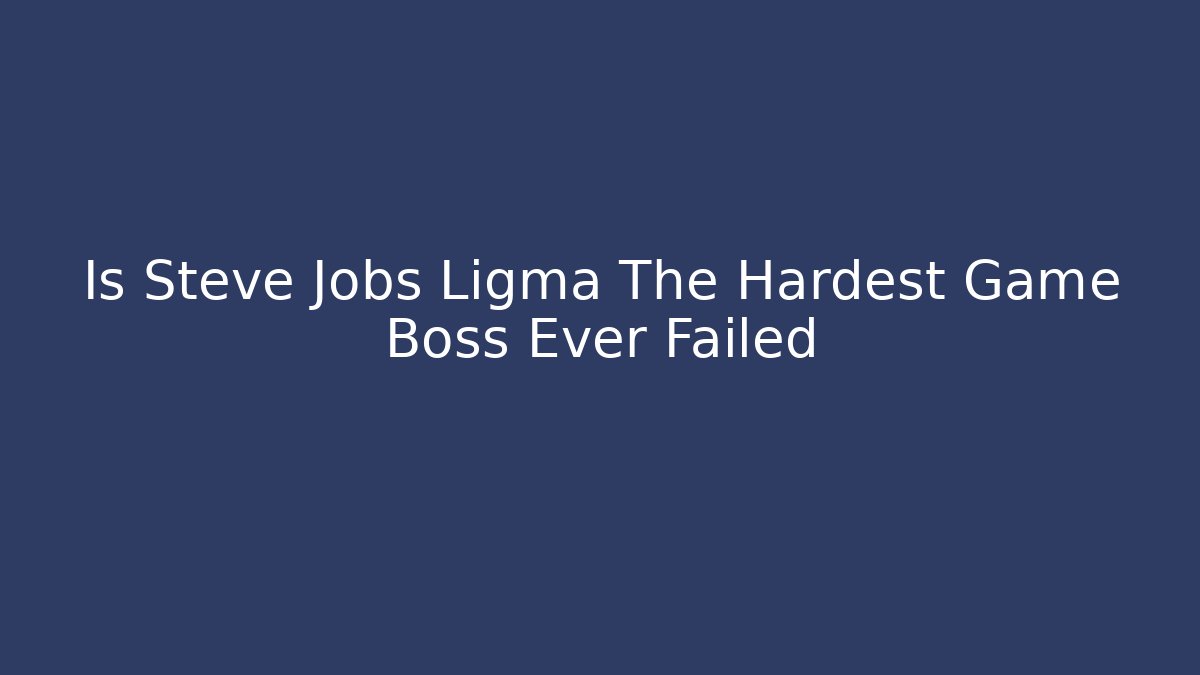 Is Steve Jobs Ligma The Hardest Game Boss Ever Failed