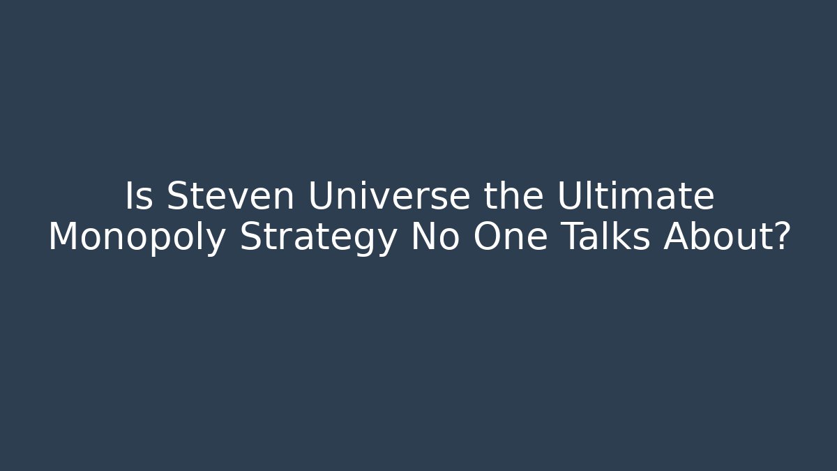 Is Steven Universe the Ultimate Monopoly Strategy No One Talks About?