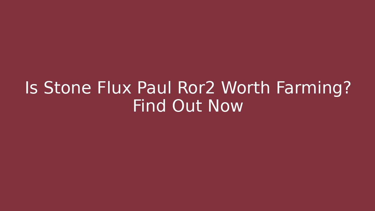 Is Stone Flux Paul Ror2 Worth Farming? Find Out Now