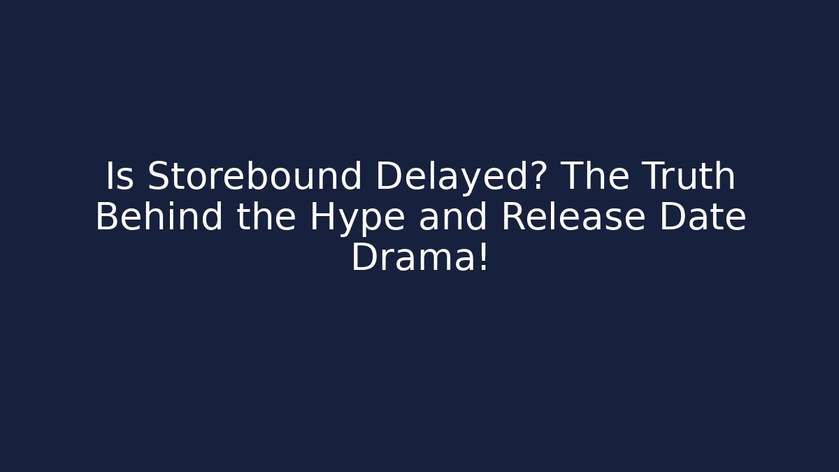 Is Storebound Delayed? The Truth Behind the Hype and Release Date Drama!