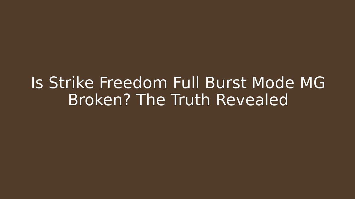 Is Strike Freedom Full Burst Mode MG Broken? The Truth Revealed