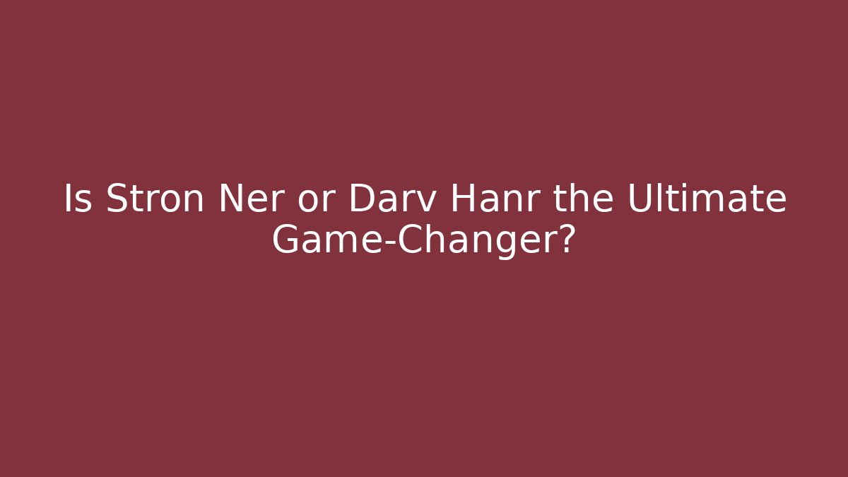 Is Stron Ner or Darv Hanr the Ultimate Game-Changer?