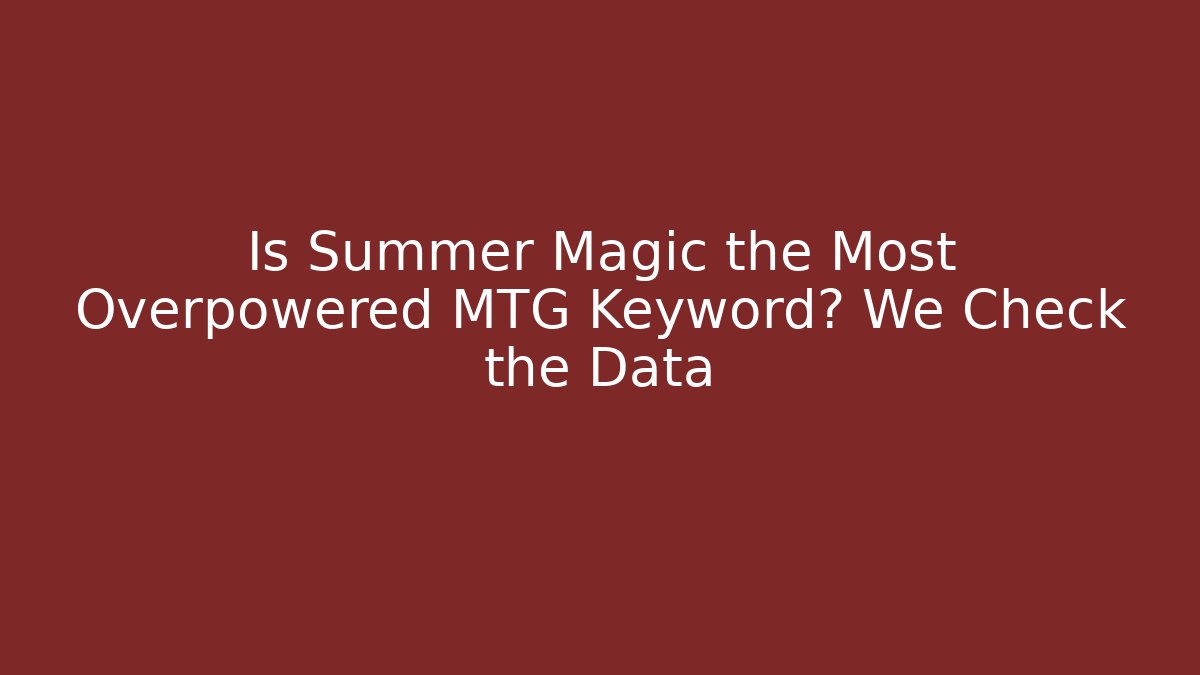 Is Summer Magic the Most Overpowered MTG Keyword? We Check the Data