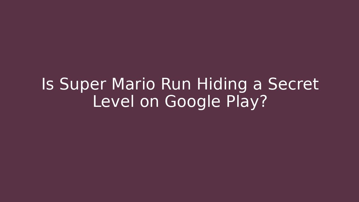 Is Super Mario Run Hiding a Secret Level on Google Play?
