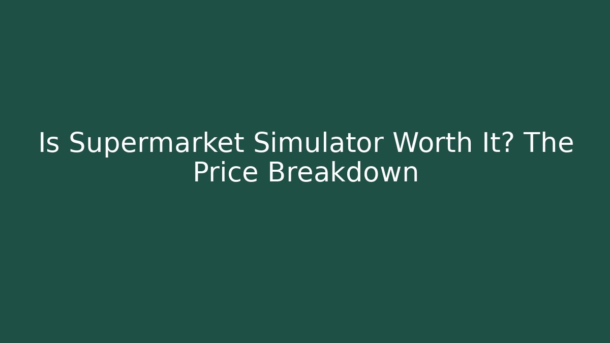 Is Supermarket Simulator Worth It? The Price Breakdown