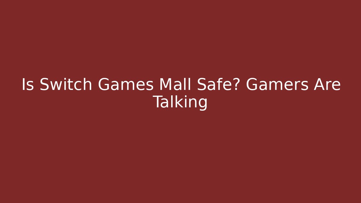 Is Switch Games Mall Safe? Gamers Are Talking - Create More Assets
