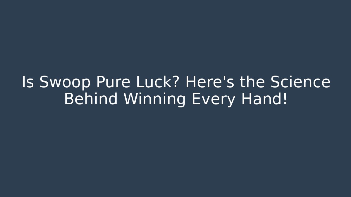 Is Swoop Pure Luck? Here’s the Science Behind Winning Every Hand!