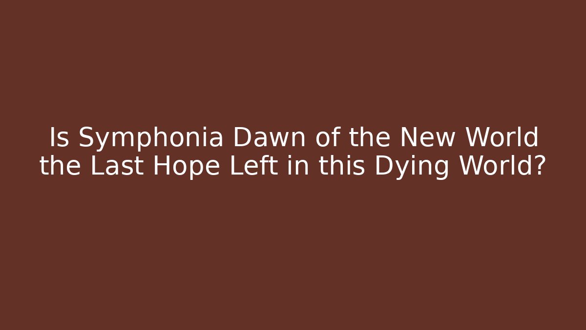 Is Symphonia Dawn of the New World the Last Hope Left in this Dying World?