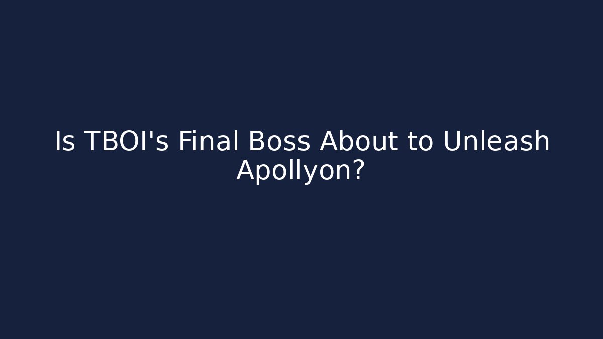 Is TBOI's Final Boss About to Unleash Apollyon?