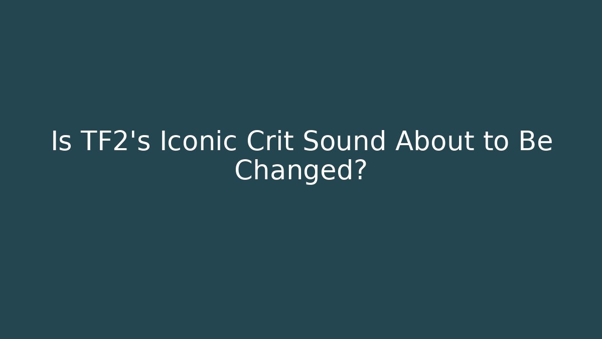 Is TF2's Iconic Crit Sound About to Be Changed?