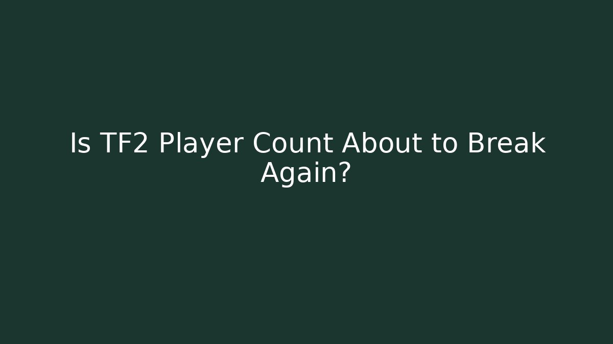 Is TF2 Player Count About to Break Again? - Create More Assets