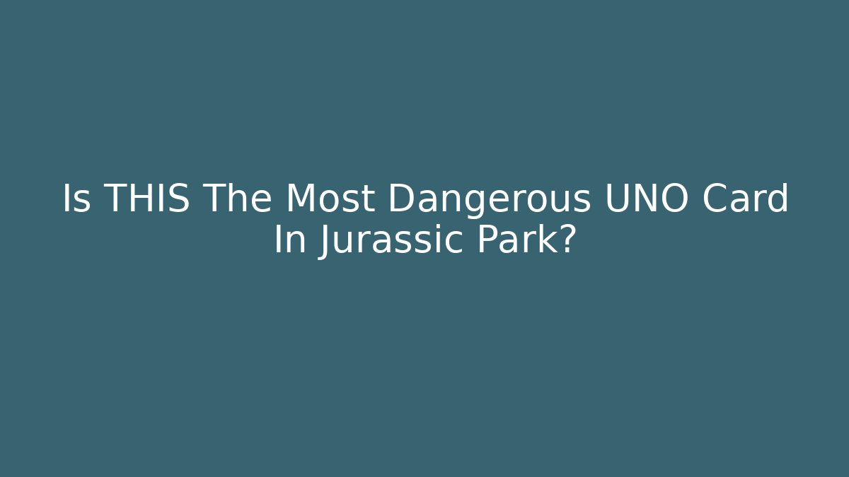Is THIS The Most Dangerous UNO Card In Jurassic Park?