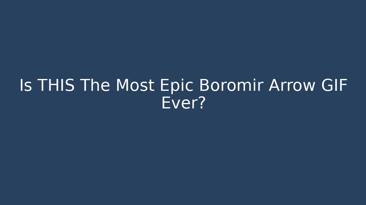 Is THIS The Most Epic Boromir Arrow GIF Ever?
