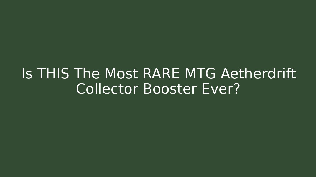 Is THIS The Most RARE MTG Aetherdrift Collector Booster Ever? - Create More Assets
