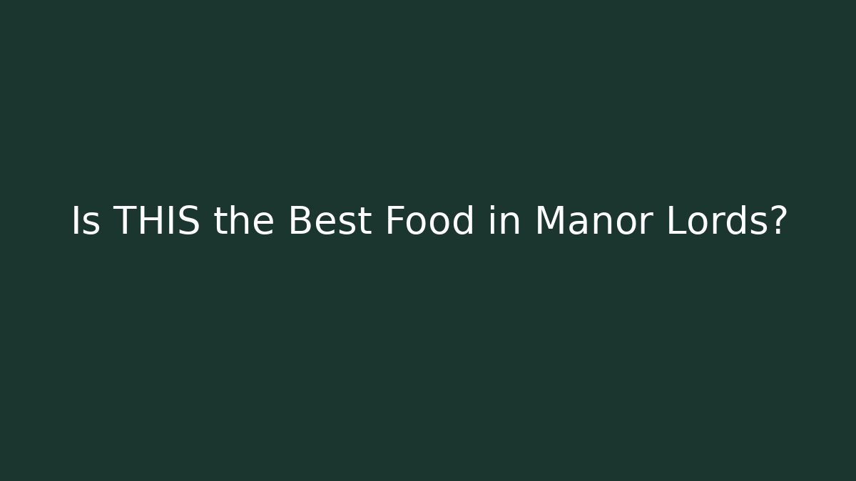 Is THIS the Best Food in Manor Lords?