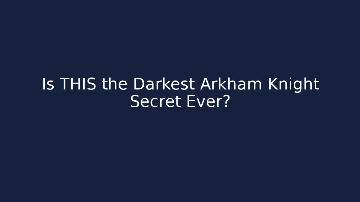 Is THIS the Darkest Arkham Knight Secret Ever?