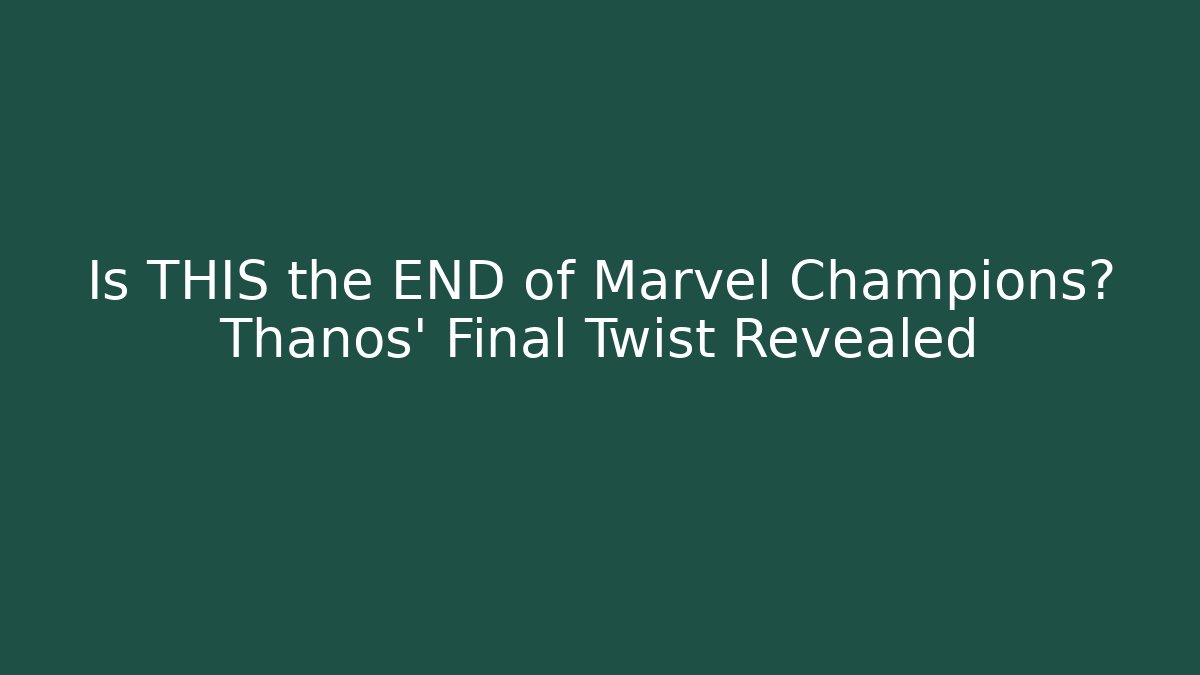 Is THIS the END of Marvel Champions? Thanos’ Final Twist Revealed