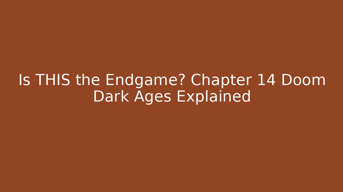 Is THIS the Endgame? Chapter 14 Doom Dark Ages Explained