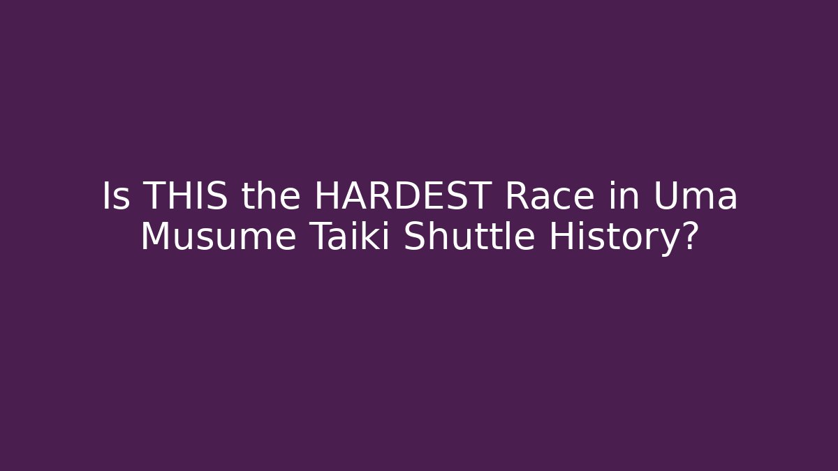 Is THIS the HARDEST Race in Uma Musume Taiki Shuttle History?