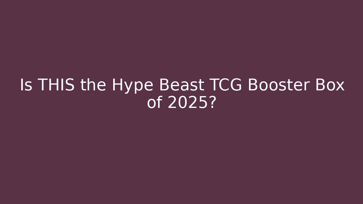 Is THIS the Hype Beast TCG Booster Box of 2025?