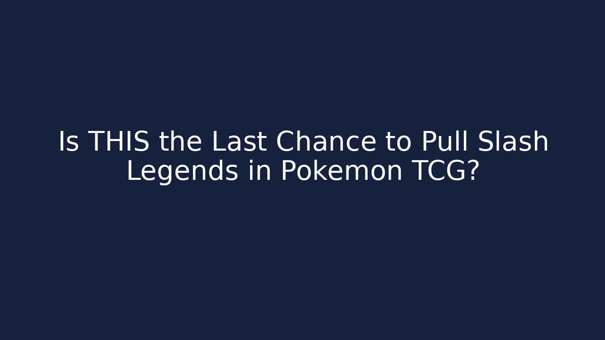Is THIS the Last Chance to Pull Slash Legends in Pokémon TCG?