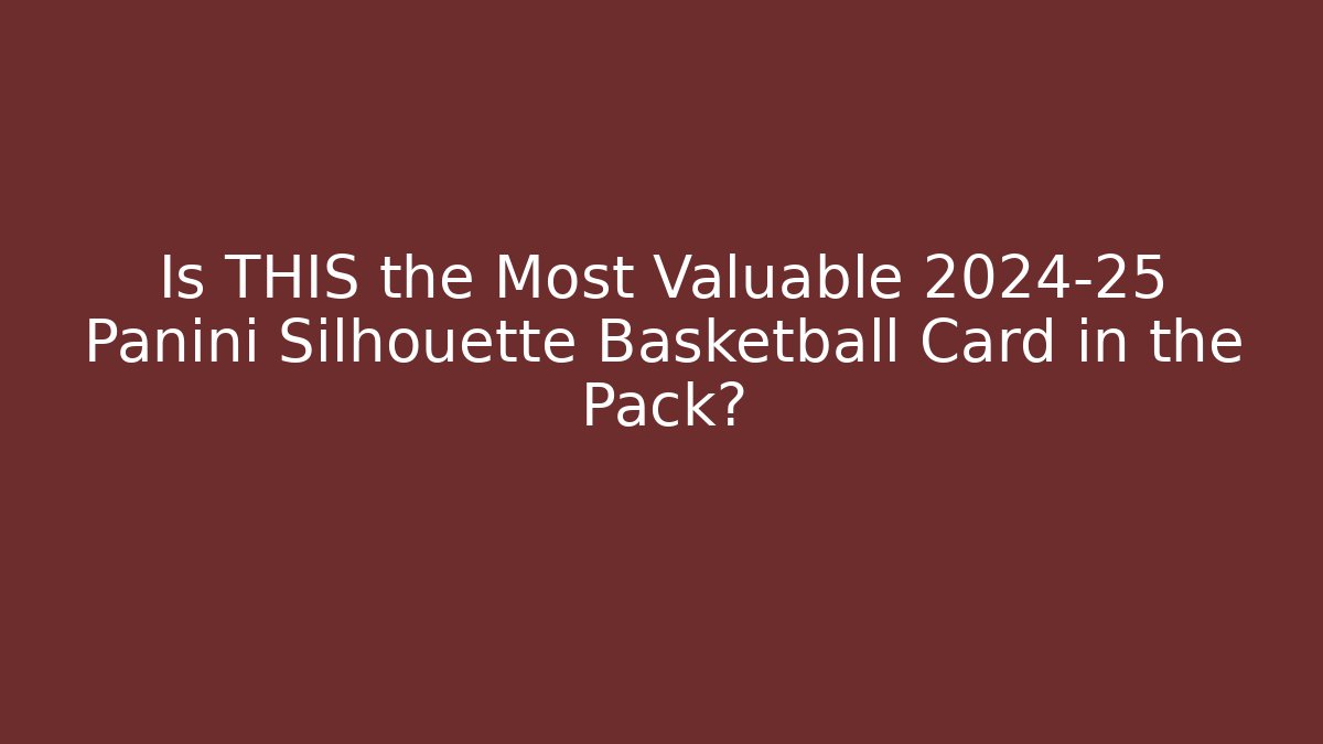 Is THIS the Most Valuable 2024-25 Panini Silhouette Basketball Card in the Pack?