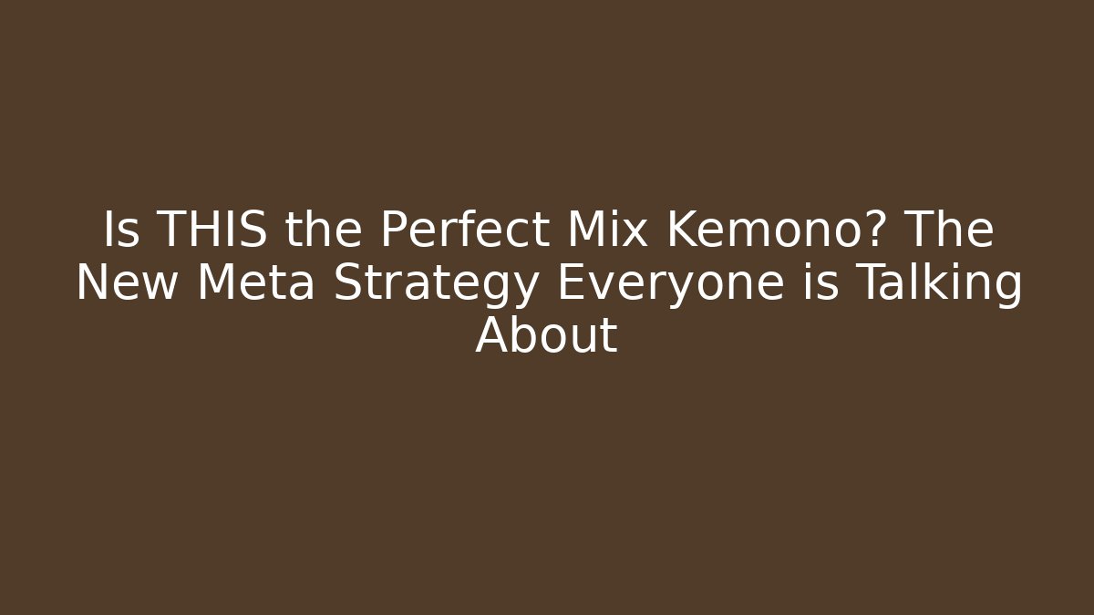 Is THIS the Perfect Mix Kemono? The New Meta Strategy Everyone is Talking About