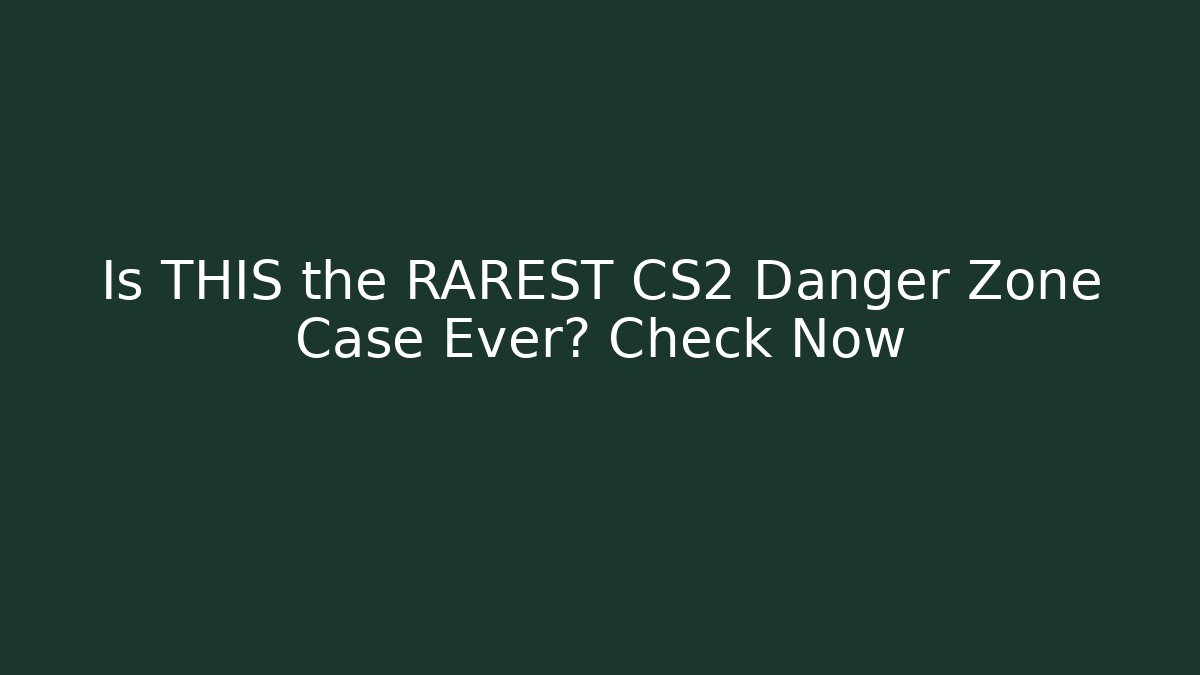 Is THIS the RAREST CS2 Danger Zone Case Ever? Check Now
