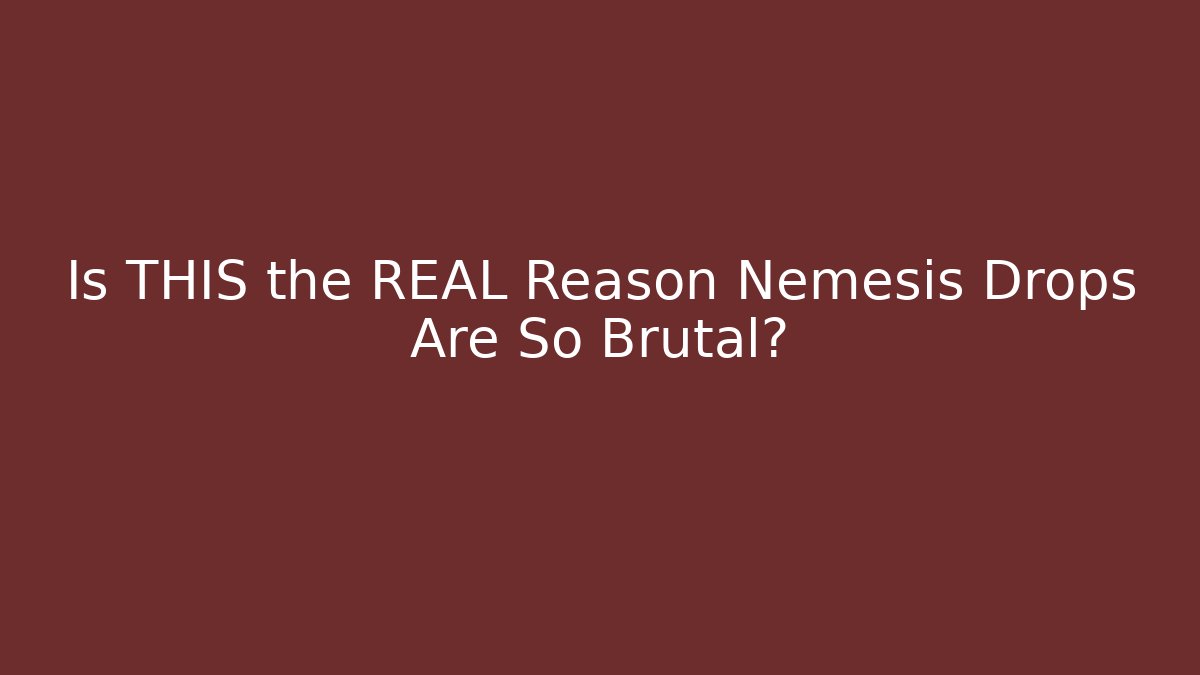 Is THIS the REAL Reason Nemesis Drops Are So Brutal?