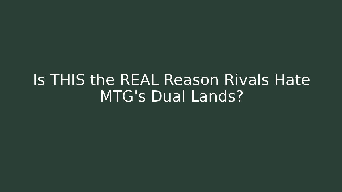 Is THIS the REAL Reason Rivals Hate MTG's Dual Lands?