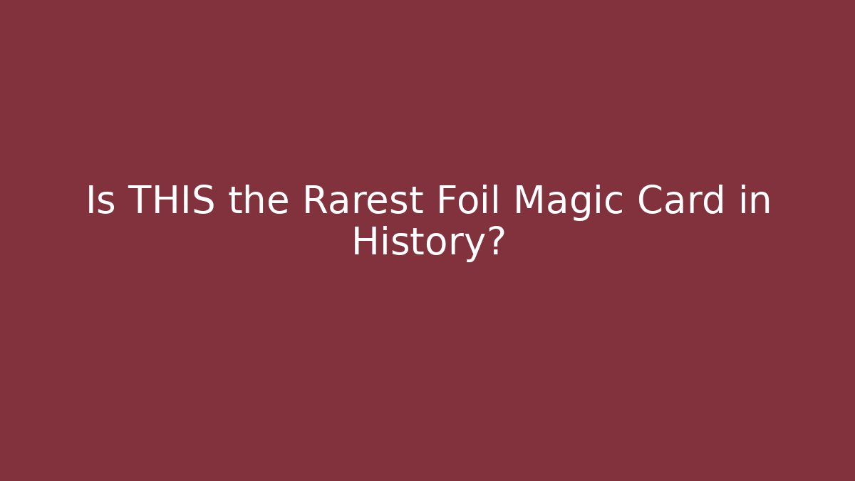Is THIS the Rarest Foil Magic Card in History?