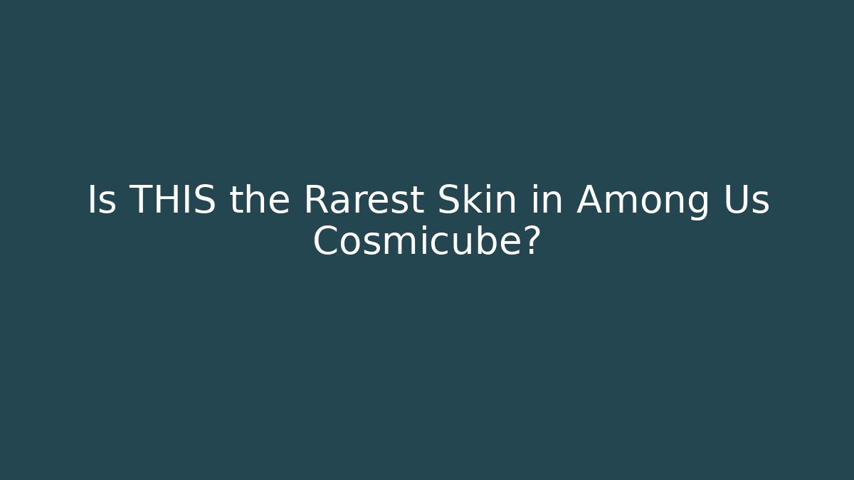 Is THIS the Rarest Skin in Among Us Cosmicube?