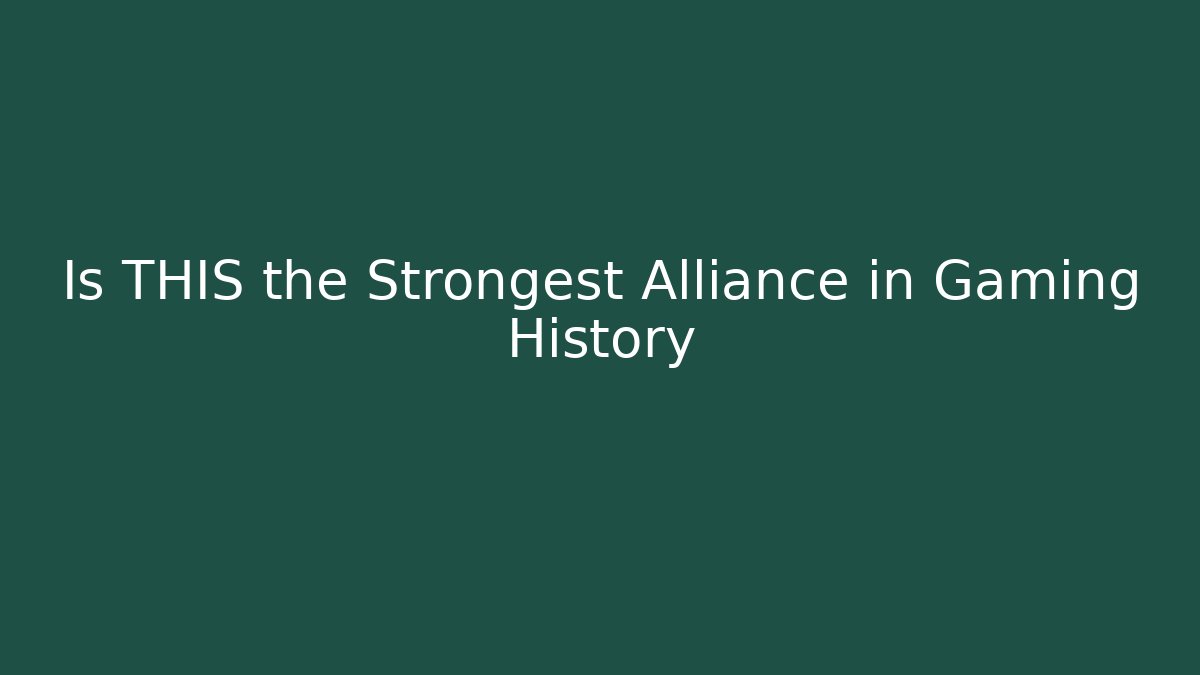 Is THIS the Strongest Alliance in Gaming History