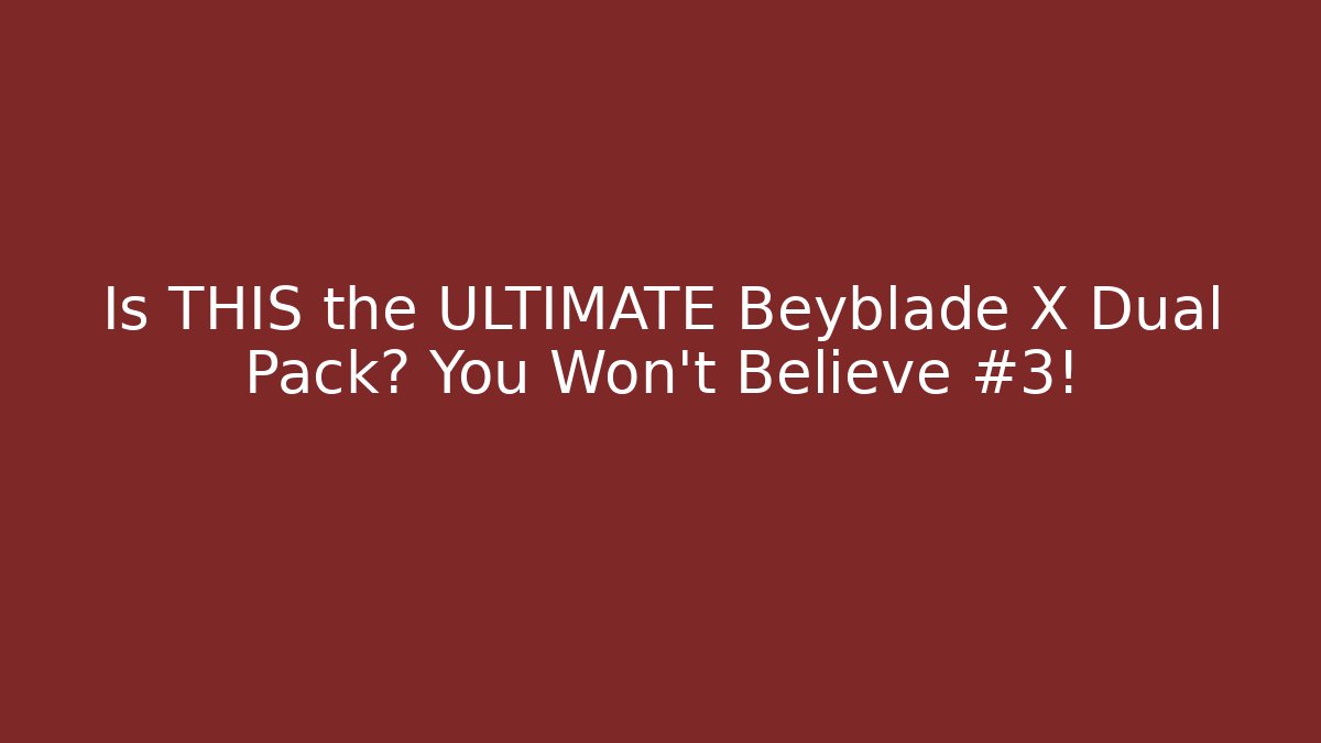 Is THIS the ULTIMATE Beyblade X Dual Pack? You Won't Believe #3!