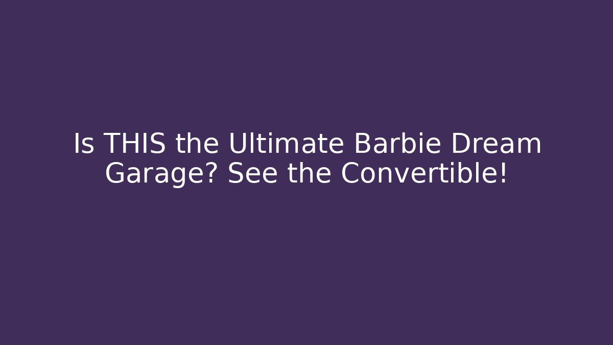 Is THIS the Ultimate Barbie Dream Garage? See the Convertible!