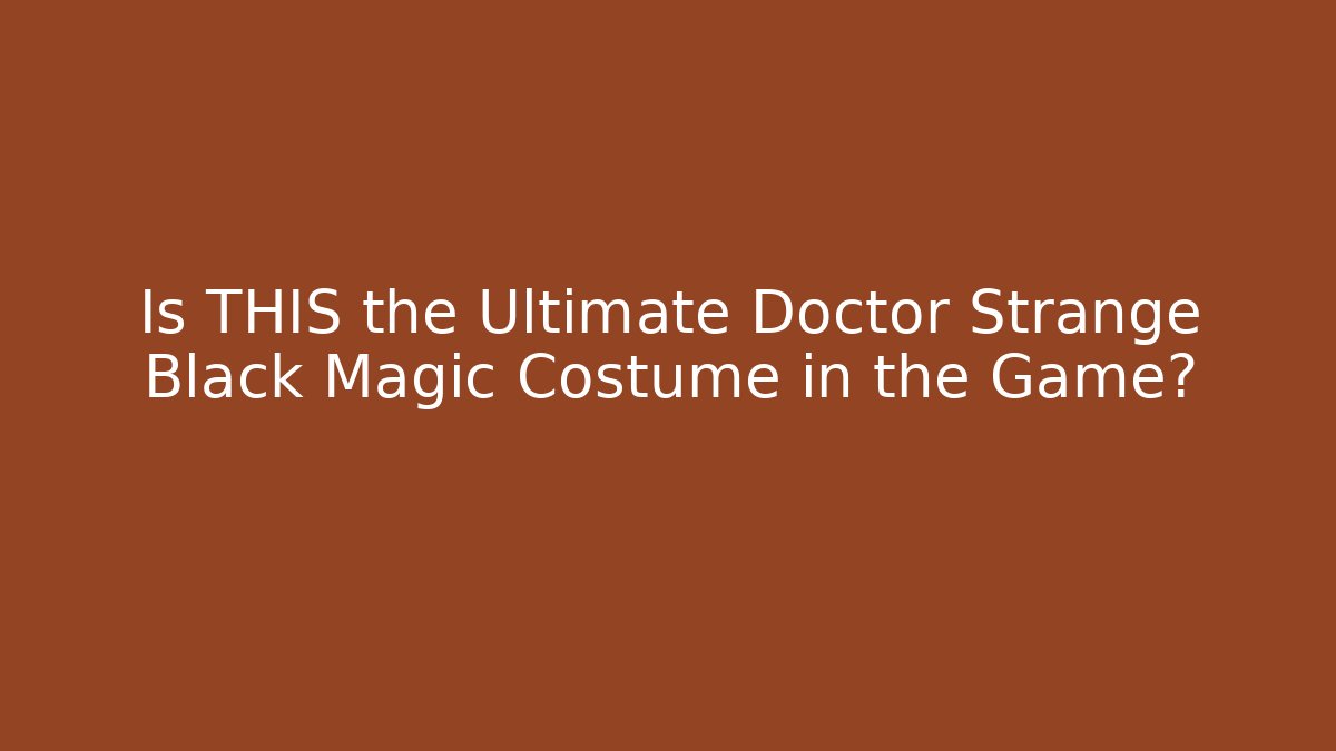 Is THIS the Ultimate Doctor Strange Black Magic Costume in the Game?