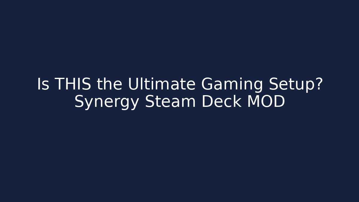 Is THIS the Ultimate Gaming Setup? Synergy Steam Deck MOD