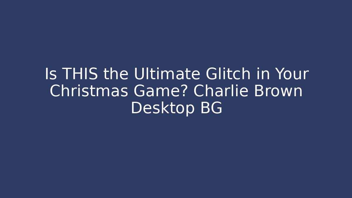 Is THIS the Ultimate Glitch in Your Christmas Game? Charlie Brown Desktop BG