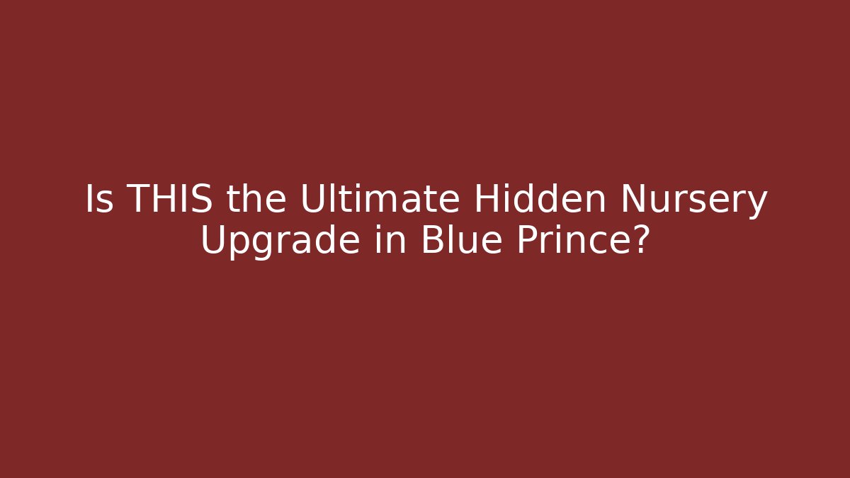 Is THIS the Ultimate Hidden Nursery Upgrade in Blue Prince?