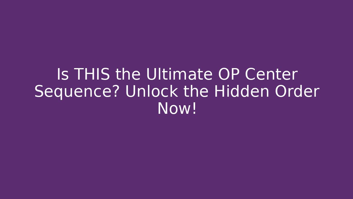 Is THIS the Ultimate OP Center Sequence? Unlock the Hidden Order Now!