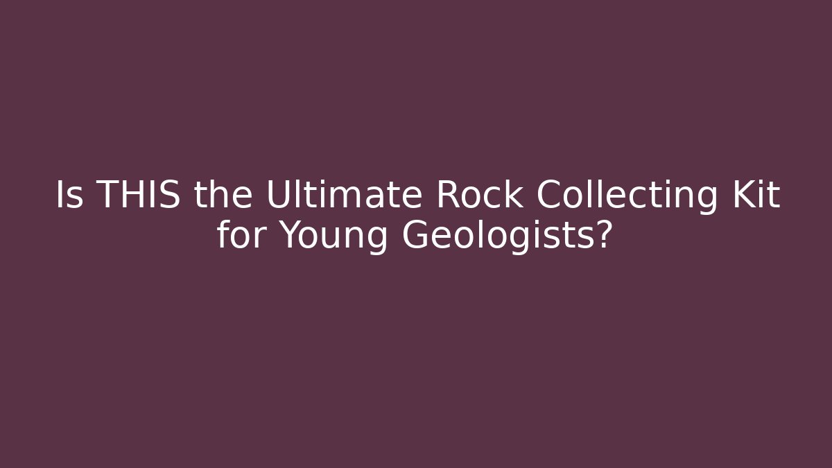 Is THIS the Ultimate Rock Collecting Kit for Young Geologists? - Create More Assets