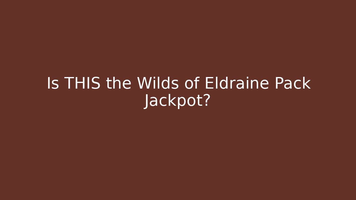 Is THIS the Wilds of Eldraine Pack Jackpot?